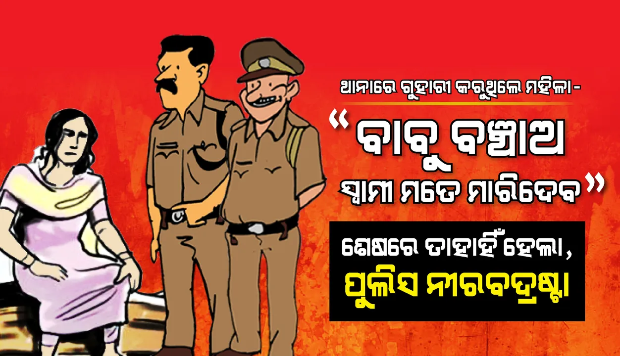  ଥାନାରେ ଗୁହାରୀ କରୁଥିଲେ ମହିଳା-‘ବାବୁ ବଞ୍ଚାଅ, ସ୍ୱାମୀ ମତେ ମାରିଦେବ’: ଶେଷରେ ତାହାହିଁ ହେଲା,ପୁଲିସ ନୀରବଦ୍ରଷ୍ଟା
