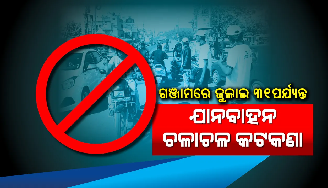  ଜୁଲାଇ ୩୧ ପର୍ଯ୍ୟନ୍ତ ଗଞ୍ଜାମରେ ଯାନବାହନ ଚଳାଚଳ ଉପରେ ପ୍ରତିବନ୍ଧକ ଲଗାଇଲା ଜିଲ୍ଲା ପ୍ରଶାସନ