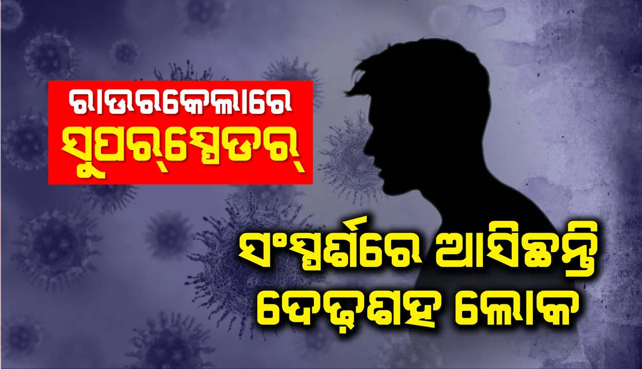  ସୁନ୍ଦରଗଡ଼ ଜିଲ୍ଲାରେ ‘ସୁପରସ୍ପ୍ରେଡର୍’ ବୃଦ୍ଧ, ତାଙ୍କ ସଂସ୍ପର୍ଶରେ ଆସି ୨ ଦିନ ମଧ୍ୟରେ ୯୫ ଜଣ ଲୋକ କରୋନା ପଜିଟିଭ୍ ଚିହ୍ନଟ