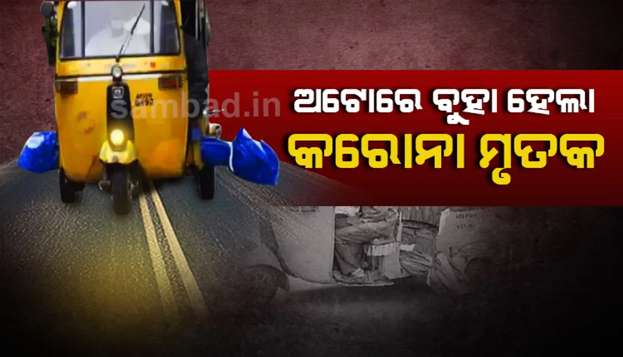  ଦେଖନ୍ତୁ କିପରି ଅଟୋରିକ୍ସାରେ ବୁହା ହୋଇ ଯାଉଛି କରୋନା ଆକ୍ରାନ୍ତଙ୍କ ମୃତଦେହ