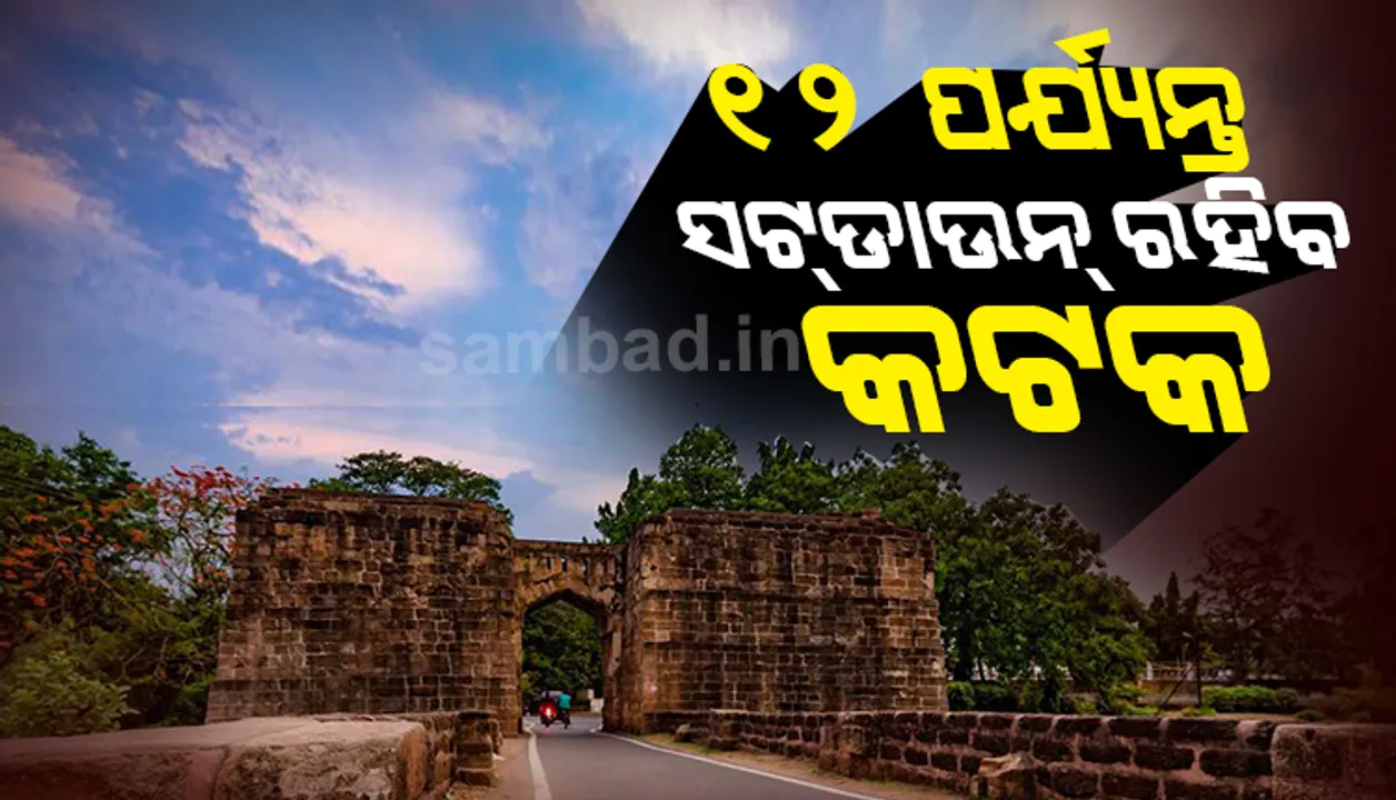  ଜୁଲାଇ ୧୨ ପର୍ଯ୍ୟନ୍ତ ସଟଡାଉନ ରହିବ କଟକ ସହର