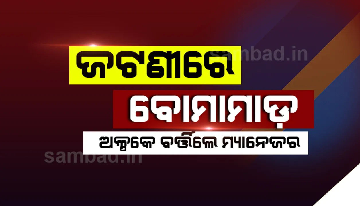  ଜଟଣୀରେ ବୋମାମାଡ଼, ଅଳ୍ପକେ ବର୍ତ୍ତିଲେ ‘ଆଇଓସିଏଲ୍‌’ର ମ୍ୟାନେଜର
