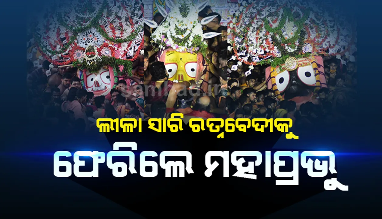  ଶ୍ରୀଗୁଣ୍ଡିଚା ଯାତ୍ରା ସାରି ରତ୍ନବେଦୀକୁ ଫେରିଲେ ଲୀଳାମୟ, କାଲିଠୁ ମିଳିବ ନୀଳାଚଳ ଅବଢ଼ା