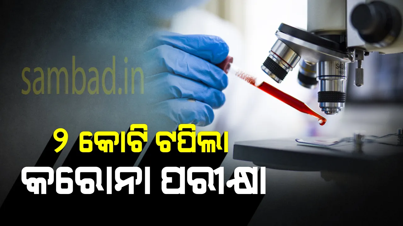  ୨ କୋଟି ଟପିଲା ଭାରତରେ କରୋନା ପରୀକ୍ଷା : ଗତକାଲି ହୋଇଛି ରେକର୍ଡ ସଂଖ୍ୟକ ୩, ୮୧, ୦୨୭ ନମୁନା ପରୀକ୍ଷଣ