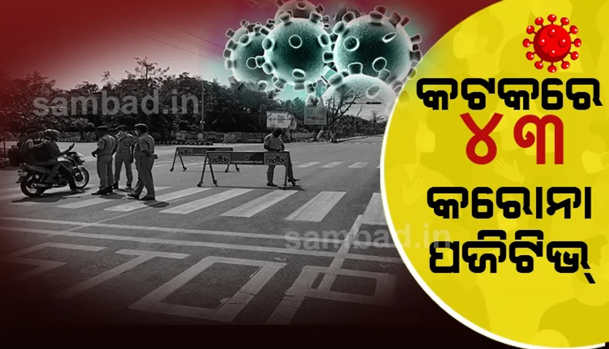  କଟକ ସହରରୁ ଆଜି ୪୩ ଆକ୍ରାନ୍ତ ଚିହ୍ନଟ, ସ୍ଥାନୀୟ ସଂକ୍ରମଣ ୧୧ ଜଣ