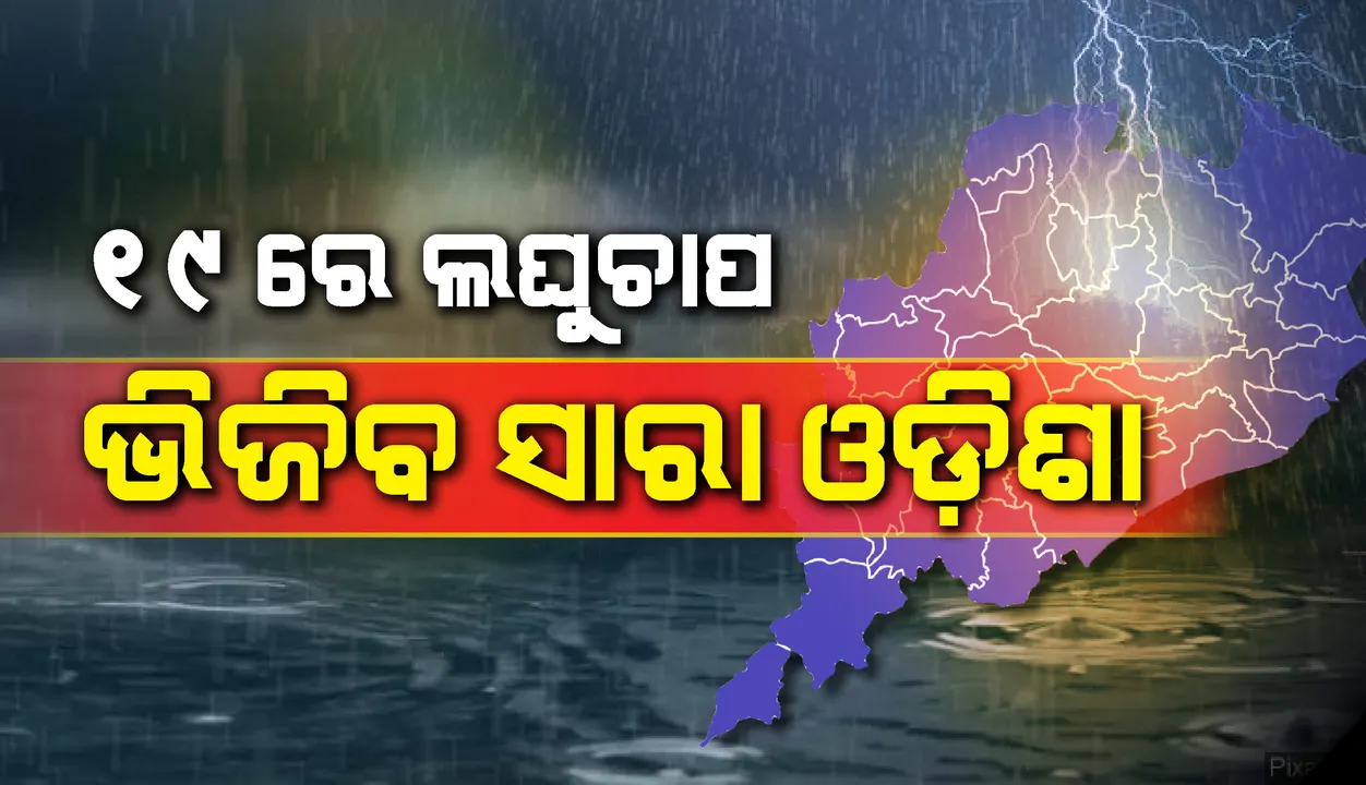  ୧୯ରେ ବଙ୍ଗୋପସାଗରରେ ସୃଷ୍ଟି ହେବ ଲଘୁଚାପ; ୨୨ ପର୍ଯ୍ୟନ୍ତ ରାଜ୍ୟରେ ପ୍ରବଳ ବର୍ଷା ସମ୍ଭାବନା