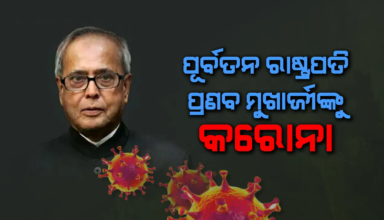  କରୋନା ଆକ୍ରାନ୍ତ ହେଲେ ପୂର୍ବତନ ରାଷ୍ଟ୍ରପତି ପ୍ରଣବ ମୁଖାର୍ଜୀ