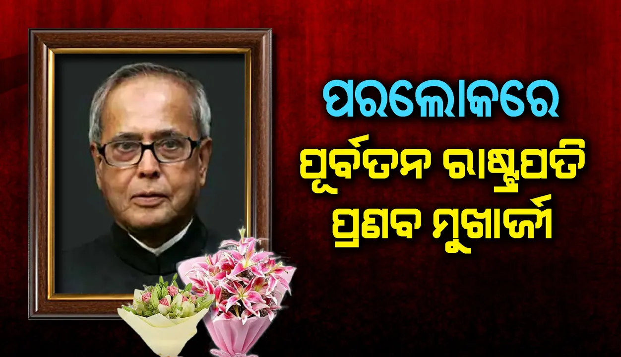  ପୂର୍ବତନ ରାଷ୍ଟ୍ରପତି ତଥା ବର୍ଷିୟାନ୍ କଂଗ୍ରେସ ନେତା ପ୍ରଣବ ମୁଖାର୍ଜୀଙ୍କ ଦେହାନ୍ତ