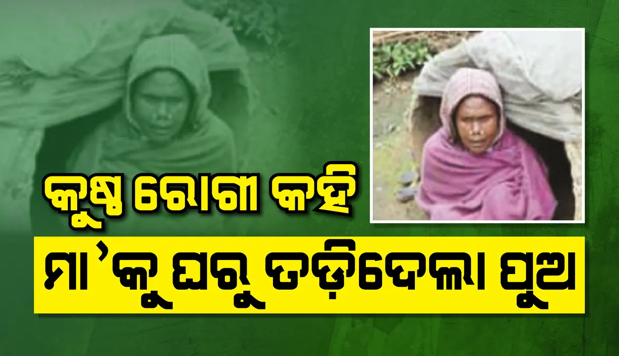  ନବରଙ୍ଗପୁର : କୁଷ୍ଠ ରୋଗୀ କହି ମା’କୁ ଘରୁ ତଡ଼ିଦେଲା ପୁଅ