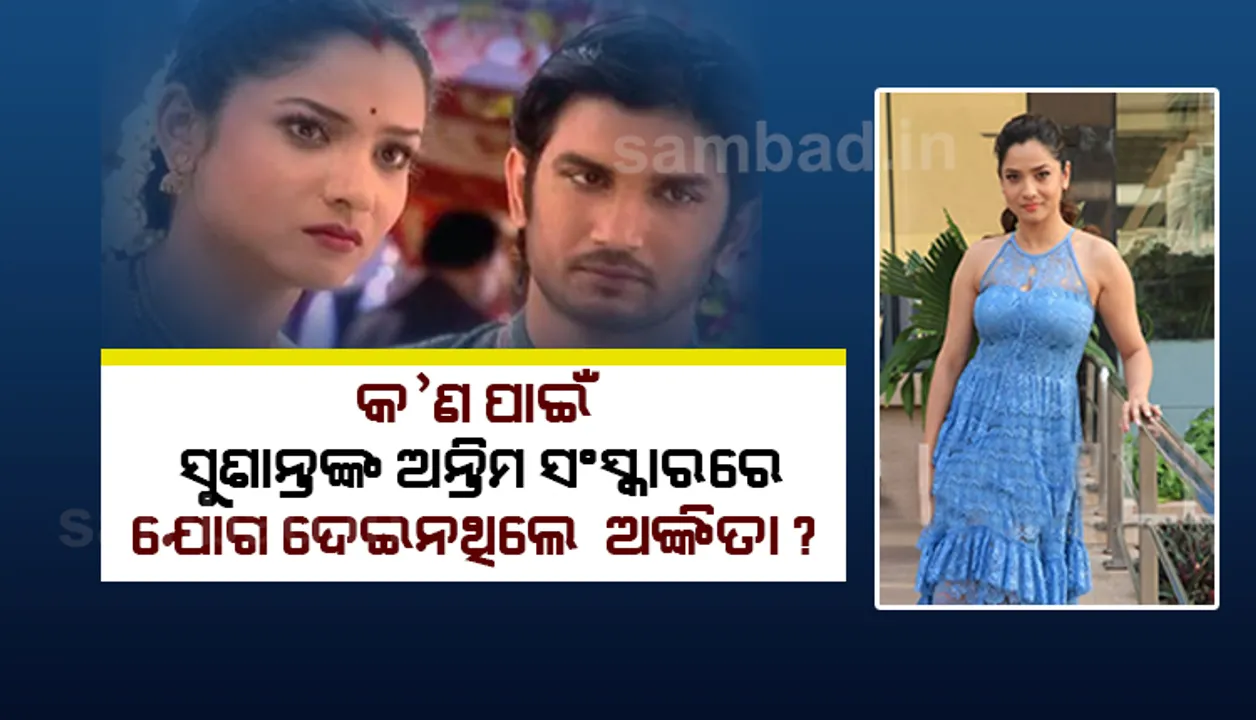  ସୁଶାନ୍ତ ଆତ୍ମହତ୍ୟା କରିଥିବା ନେଇ ପ୍ରଥମେ କିଏ ଦେଇଥିଲା ଖବର? କ’ଣ ପାଇଁ ଅନ୍ତିମସଂସ୍କାରରେ ଯୋଗ ଦେଇନଥିଲେ ଅଙ୍କିତା?ଜାଣନ୍ତୁ