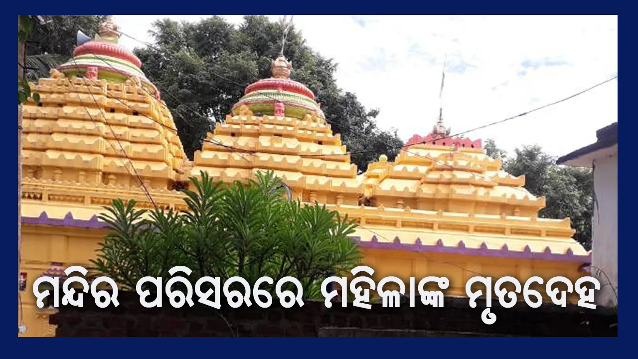  ଶିବ ମନ୍ଦିର ପରିସରରେ ମହିଳାଙ୍କ ରକ୍ତାକ୍ତ ମୃତଦେହ : ଭାଇବୋହୂକୁ ମାରିଲା ଦେଢଶୁର, ଅଭିଯୁକ୍ତ ଫେରାର୍