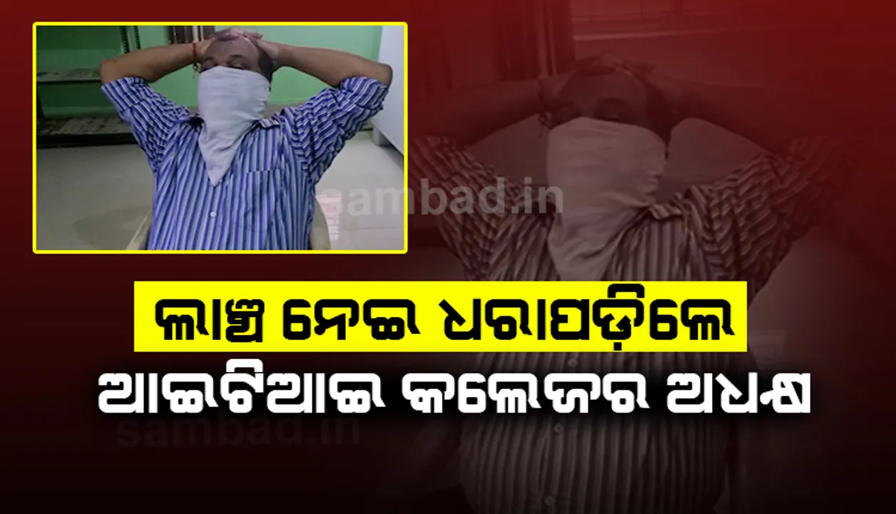  ୩୦ ହଜାର ଟଙ୍କା ଲାଂଚ ନେଇ ଧରାପଡ଼ିଲେ ଖରିଆରରୋଡ ଆଇଟିଆଇ କଲେଜର ଅଧ୍ୟକ୍ଷ