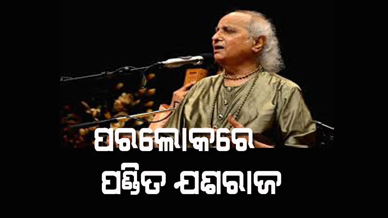  ଭାରତୀୟ ଶାସ୍ତ୍ରୀୟ ସଙ୍ଗୀତ କିଂବଦନ୍ତି ପଣ୍ଡିତ ଯଶରାଜଙ୍କ ଦେହାନ୍ତ