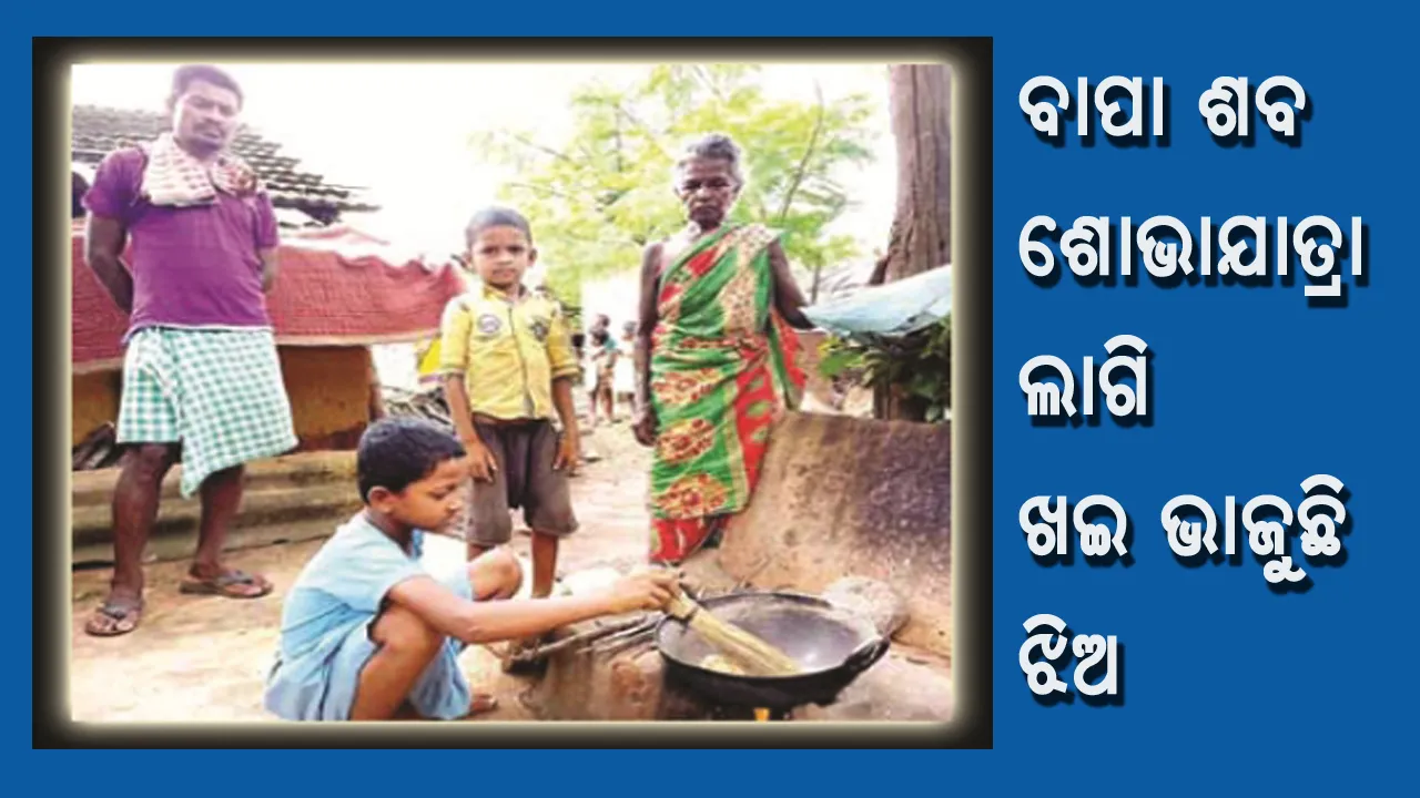  ବିଶ୍ୱ ଆଦିବାସୀ ଦିବସରେ ଅଲୋଡ଼ା ଦୃଶ୍ୟ : ବାପା ଶବଯାତ୍ରା ପାଇଁ ଖଇ ଭାଜୁଛି ଶିଶୁକନ୍ୟା