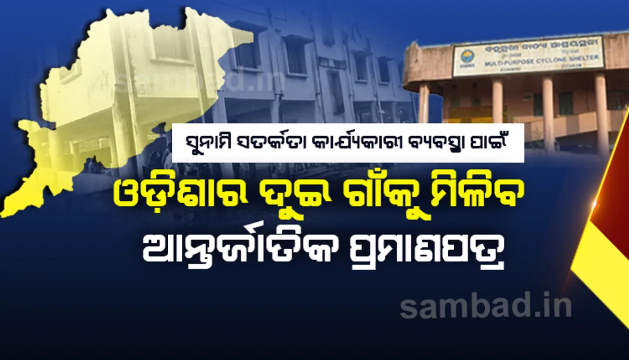  ସୁନାମି ସତର୍କତା ବ୍ୟବସ୍ଥା କାର୍ଯ୍ୟକାରୀ ଲାଗି କାଲି ରାଜ୍ୟର ଦୁଇ ଗାଁକୁ ମିଳିବ ଅନ୍ତର୍ଜାତୀୟ ପ୍ରମାଣପତ୍ର
