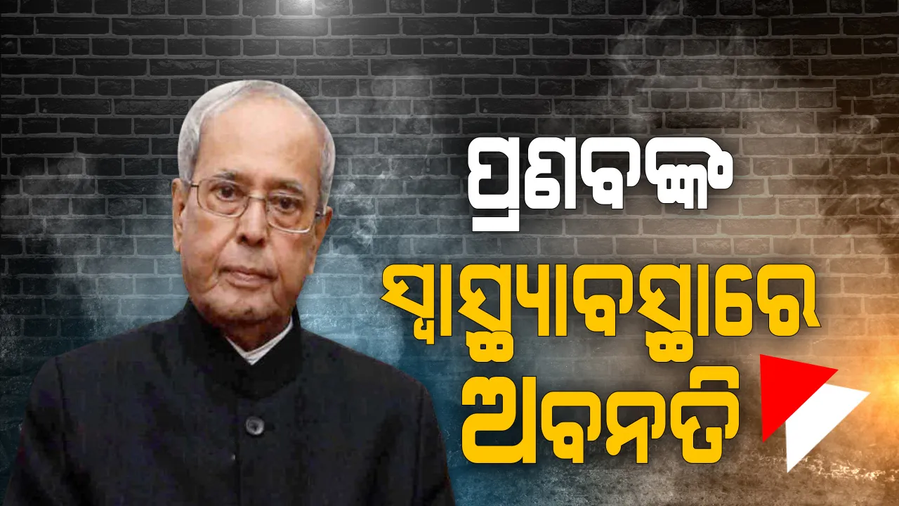  ପୂର୍ବତନ ରାଷ୍ଟ୍ରପତି ପ୍ରଣବ ମୁଖାର୍ଜୀଙ୍କ ସ୍ବାସ୍ଥ୍ୟ ଅବସ୍ଥାରେ ଅବନତି