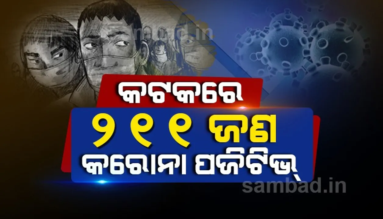  କଟକ ସହରରୁ ଆଜି ୨୧୧ ଜଣ କରୋନା ପଜିଟିଭ ଚିହ୍ନଟ, ସ୍ଥାନୀୟ ଅଂଚଳରୁ ୯୩ ଆକ୍ରାନ୍ତ