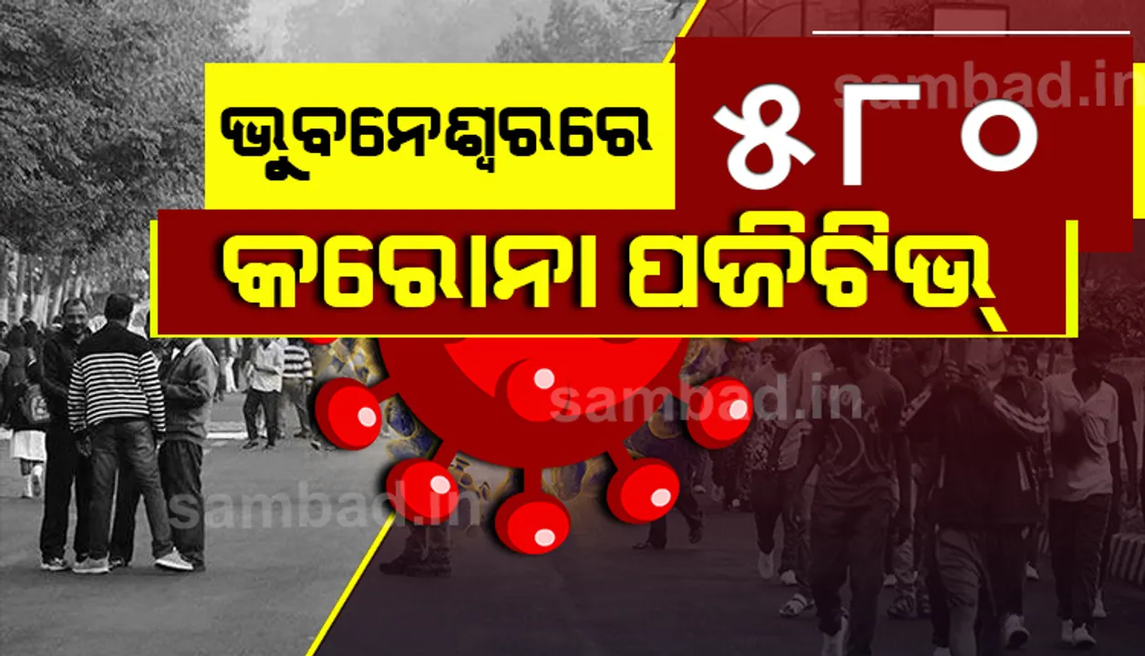  ଭୁବନେଶ୍ୱରରୁ ଆଜି ୫୮୦ କରୋନା ଆକ୍ରାନ୍ତ ଚିହ୍ନଟ, ସ୍ଥାନୀୟ ସଂକ୍ରମଣ ୩୫୯ ଜଣ