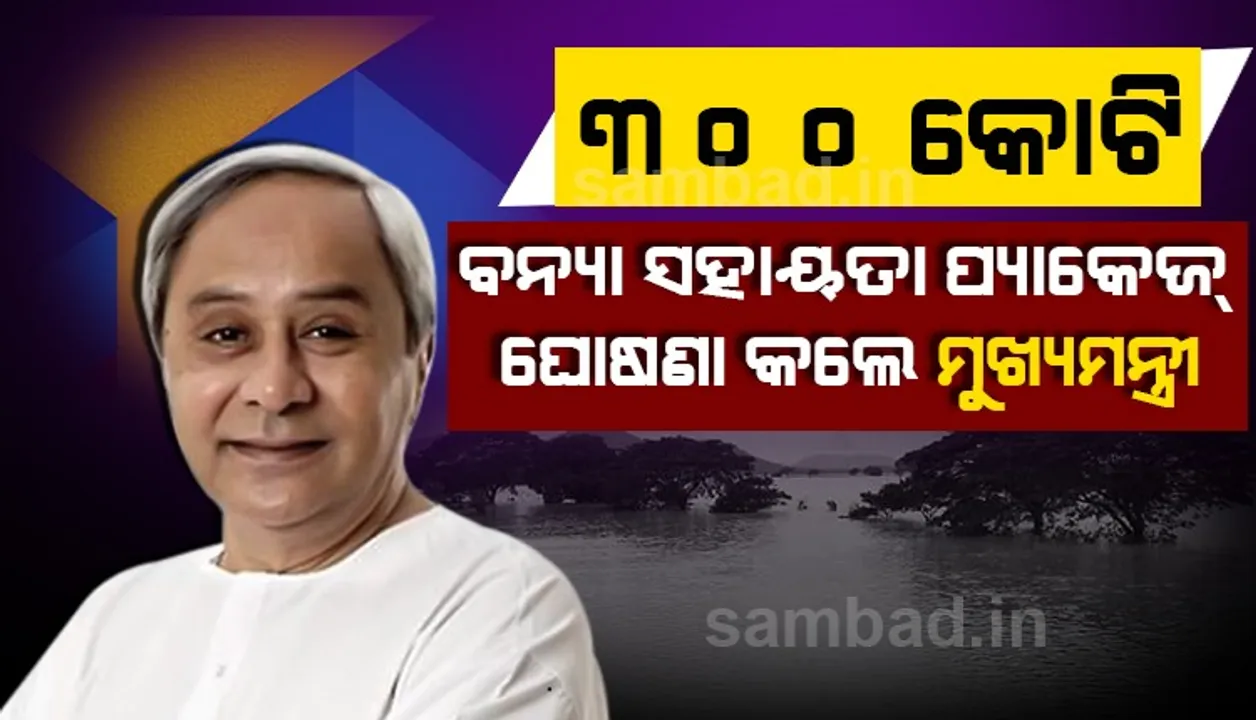  ବନ୍ୟା ପ୍ରଭାବିତ ଚାଷୀଙ୍କ ସହାୟତା ପାଇଁ ୩୦୦ କୋଟି ଟଙ୍କାର ପ୍ୟାକେଜ୍‌ ଘୋଷଣା କଲେ ମୁଖ୍ୟମନ୍ତ୍ରୀ