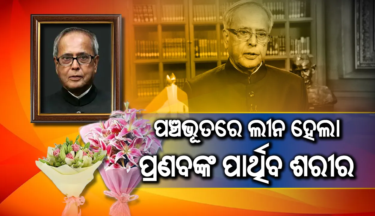  ପଞ୍ଚଭୂତରେ ଲୀନ ହେଲା ପୂର୍ବତନ ରାଷ୍ଟ୍ରପତି ପ୍ରଣବ ମୁଖାର୍ଜୀଙ୍କ ପାର୍ଥିବ ଶରୀର; ରାଷ୍ଟ୍ରୀୟ ମର୍ଯ୍ୟାଦା ସହ ସଂପନ୍ନ ହେଲା ଶେଷକୃତ୍ୟ