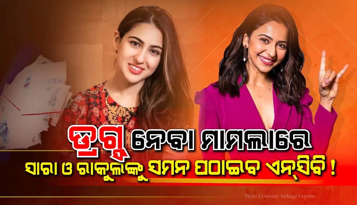  ଡ୍ରଗ୍ସ ନେଉଛନ୍ତି ସାରା ଓ ରାକୁଲ ! ଯାଞ୍ଚ ପାଇଁ ସମନ ପଠାଇପାରେ ଏନସିବି