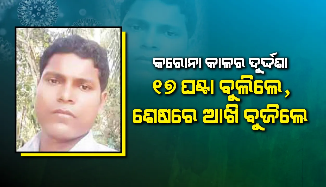  କରୋନା କାଳର ଦୁର୍ଦ୍ଦଶା: ୧୭ ଘଣ୍ଟା ବୁଲିଲେ, ଶେଷରେ ଆଖି ବୁଜିଲେ