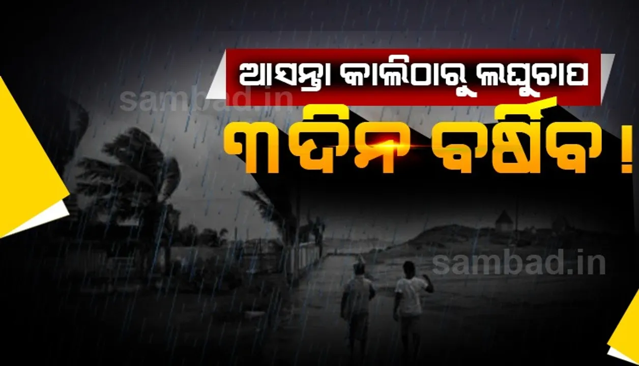  ଆସନ୍ତାକାଲି ସୃଷ୍ଟି ହେବ ଲଘୁଚାପ, ୨୦ ଓ ୨୧ ରେ ପ୍ରବଳ ବର୍ଷା ସମ୍ଭାବନା