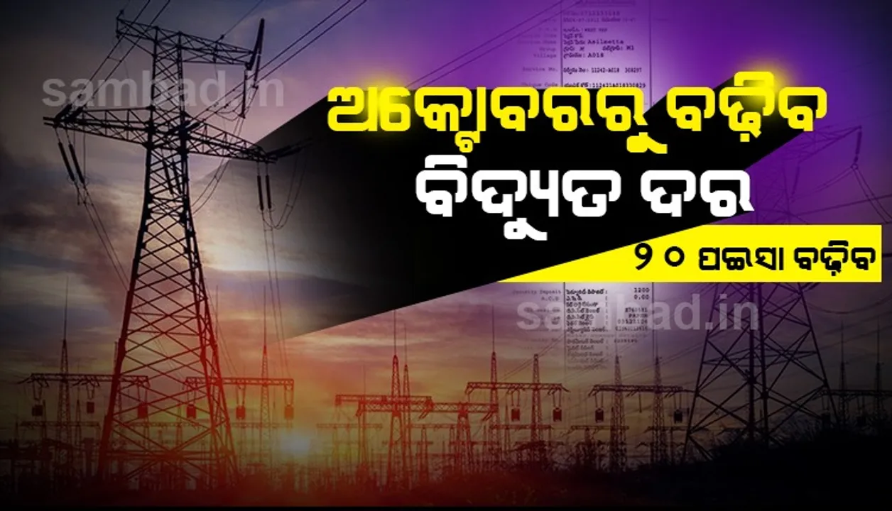  ଆସନ୍ତା ମାସଠାରୁ ବିଦ୍ୟୁତ ୟୁନିଟ ପିଛା ବଢ଼ିବ ୨୦ ପଇସା