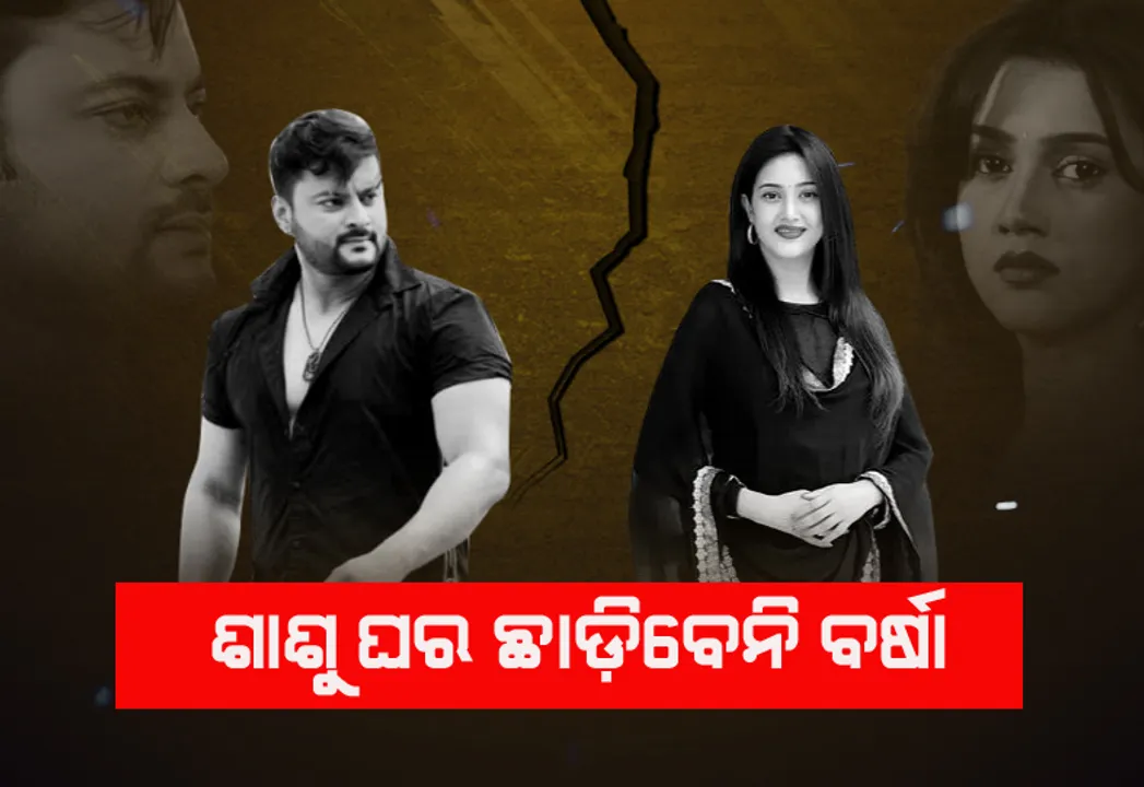  ଓକିଲଙ୍କ ସୂଚନା: ଶାଶୁ ଘର ଛାଡ଼ିବେନି ବର୍ଷା ପ୍ରିୟଦର୍ଶିନୀ,ସେହିଠାରୁ ମାମଲା ଲଢ଼ିବେ