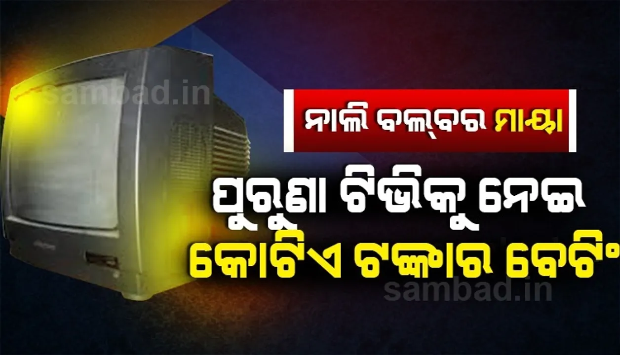  ପୁରୁଣା ଟିଭିକୁ ନେଇ କୋଟିଏ ଟଙ୍କାର ବେଟିଂ