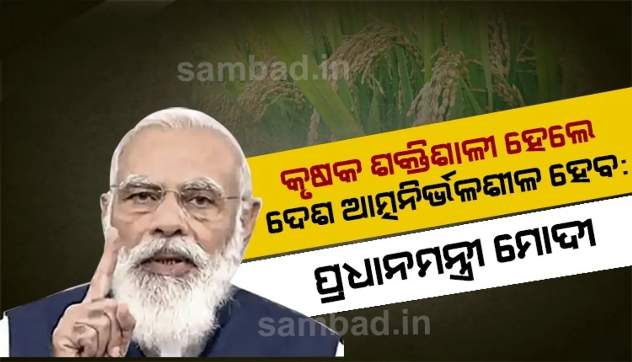  ମନ କି ବାତ୍ : ଦେଶର କୃଷକମାନେ ଯେତେ ଶକ୍ତିଶାଳୀ ହେବେ,ଦେଶ ସେତେ ଆତ୍ମନିର୍ଭର ହେବ