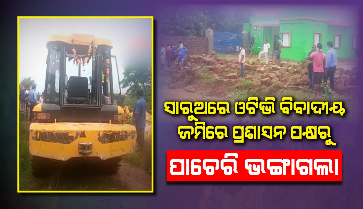  ସାରୁଅରେ ବିବାଦୀୟ ଜମିରେ ପ୍ରଶାସନ ପକ୍ଷରୁ ପାଚେରି ଭଙ୍ଗାଗଲା