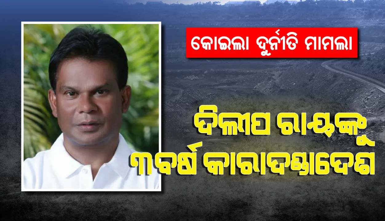  କୋଇଲା ଖଣି ଆବଣ୍ଟନ ଦୁର୍ନୀତି ମାମଲାରେ ଦିଲୀପ ରାୟଙ୍କୁ ୩ ବର୍ଷ ଜେଲ ଦଣ୍ଡାଦେଶ