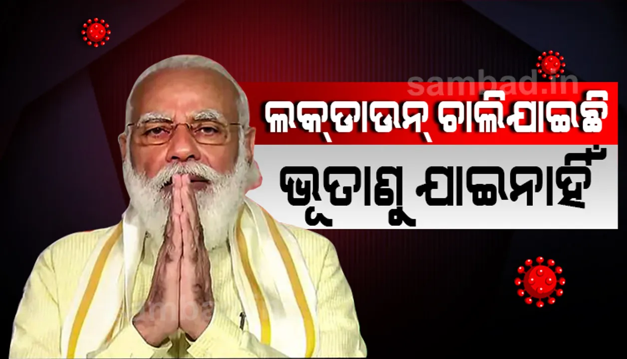  ‘ଲକ୍‌ଡାଉନ୍’ ଚାଲିଯାଇଛି, କିନ୍ତୁ କରୋନାଭାଇରସ୍ ଯାଇନାହିଁ: ପ୍ରଧାମନ୍ତ୍ରୀ ମୋଦୀ