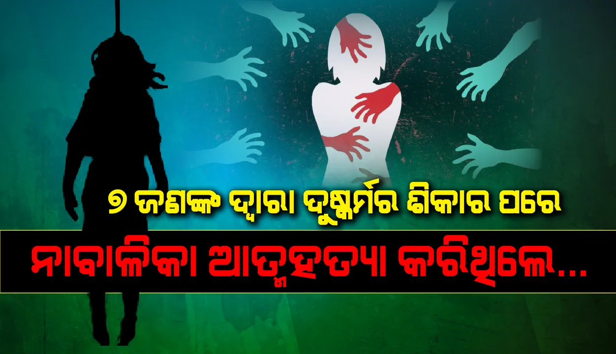  ୭ଜଣଙ୍କ ଦ୍ବାରା ଦୁଷ୍କର୍ମର ଶିକାର ହେବା ପରେ ଆତ୍ମହତ୍ୟା କରିଥିଲେ ନାବାଳିକା, ବାପା ଆତ୍ମହତ୍ୟା ଉଦ୍ୟମ କରିବା ପରେ କାର୍ଯ୍ୟାନୁଷ୍ଠାନ ଗ୍ରହଣ କଲା ପୁଲିସ