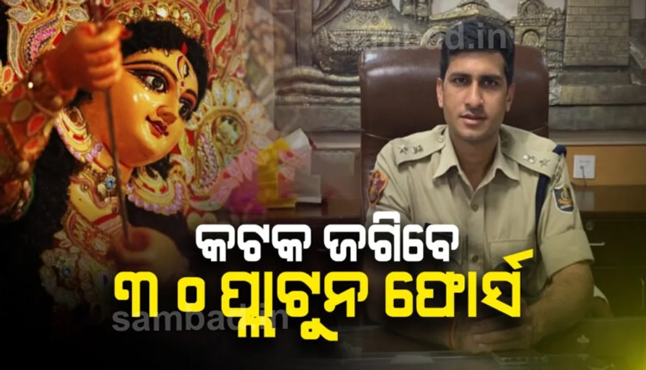  କଟକ ଦଶହରାକୁ ଜଗିବେ ୩୦ ପ୍ଲାଟୁନ ଫୋର୍ସ
