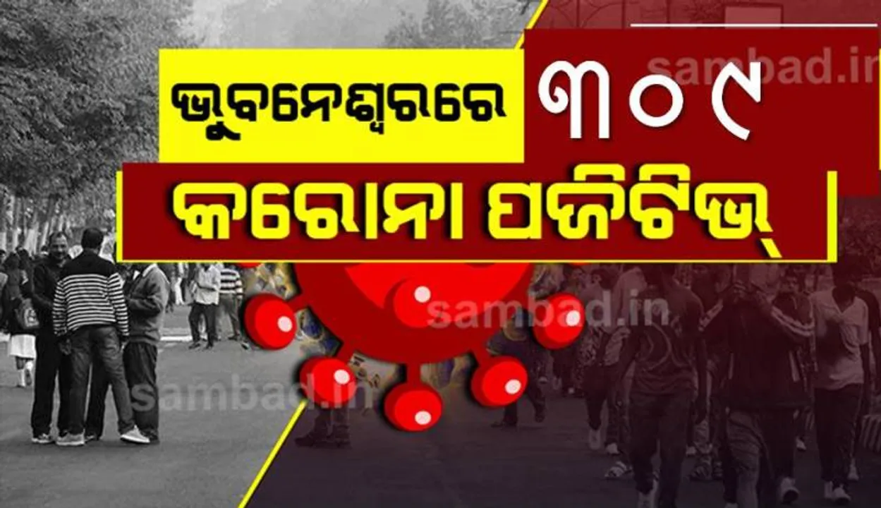  ଭୁବନେଶ୍ୱରରୁ ଆଜି ୩୦୯ କରୋନା ପଜିଟିଭ୍‌ ଚିହ୍ନଟ, ସୁସ୍ଥ ହେଲେ ୩୧୭ ଜଣ ଆକ୍ରାନ୍ତ