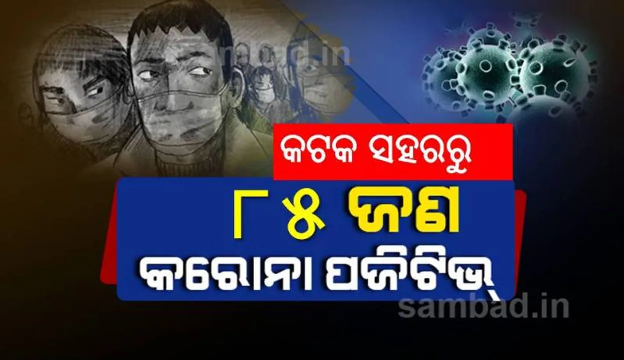  କଟକରୁ ମୋଟ ୮୫ ଜଣ କରୋନା ଆକ୍ରାନ୍ତ ଚିହ୍ନଟ