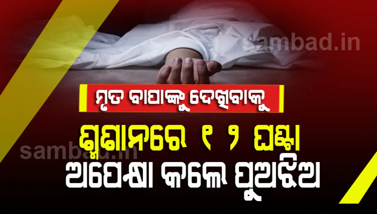  କରୋନା କାରୁଣ୍ୟ : ମୃତ ବାପାଙ୍କୁ ଥରଟିଏ ଦେଖିବାକୁ ୧୨ ଘଣ୍ଟା ଅପେକ୍ଷା କଲେ ପୁଅ-ଝିଅ, ଅଘୋଷିତ ବାସନ୍ଦ ଭିତରେ ବିତୁଛି ଜୀବନ