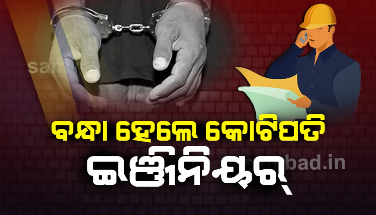  କୋଟିପତି ଇଂଜିନିୟର୍‌ ଗିରଫ, ଠୁଳ କରିଥିଲେ ରୋଜଗାରଠାରୁ ୨୪୧%ରୁ ଅଧିକ ସଂପତ୍ତି
