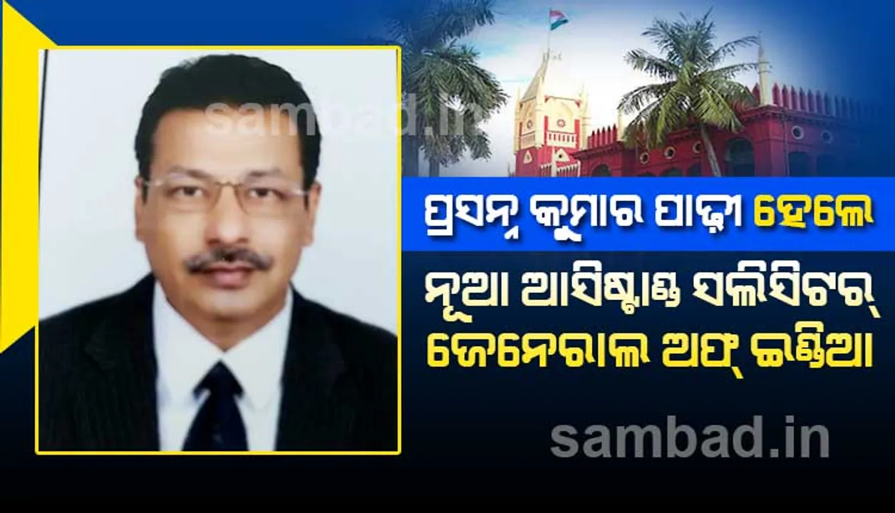  ପ୍ରସନ୍ନ କୁମାର ପାଢୀ ହେଲେ ନୂଆ ଆସିଷ୍ଟାଣ୍ଟ ସଲିସିଟର ଜେନେରାଲ ଅଫ୍ ଇଣ୍ଡିଆ