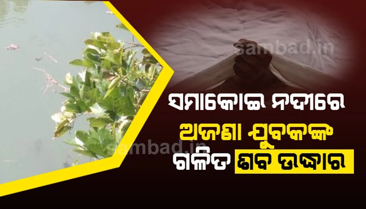  ସମାକୋଇ ନଦୀରେ ଅଜଣା ଯୁବକଙ୍କ ଗଳିତ ଶବ