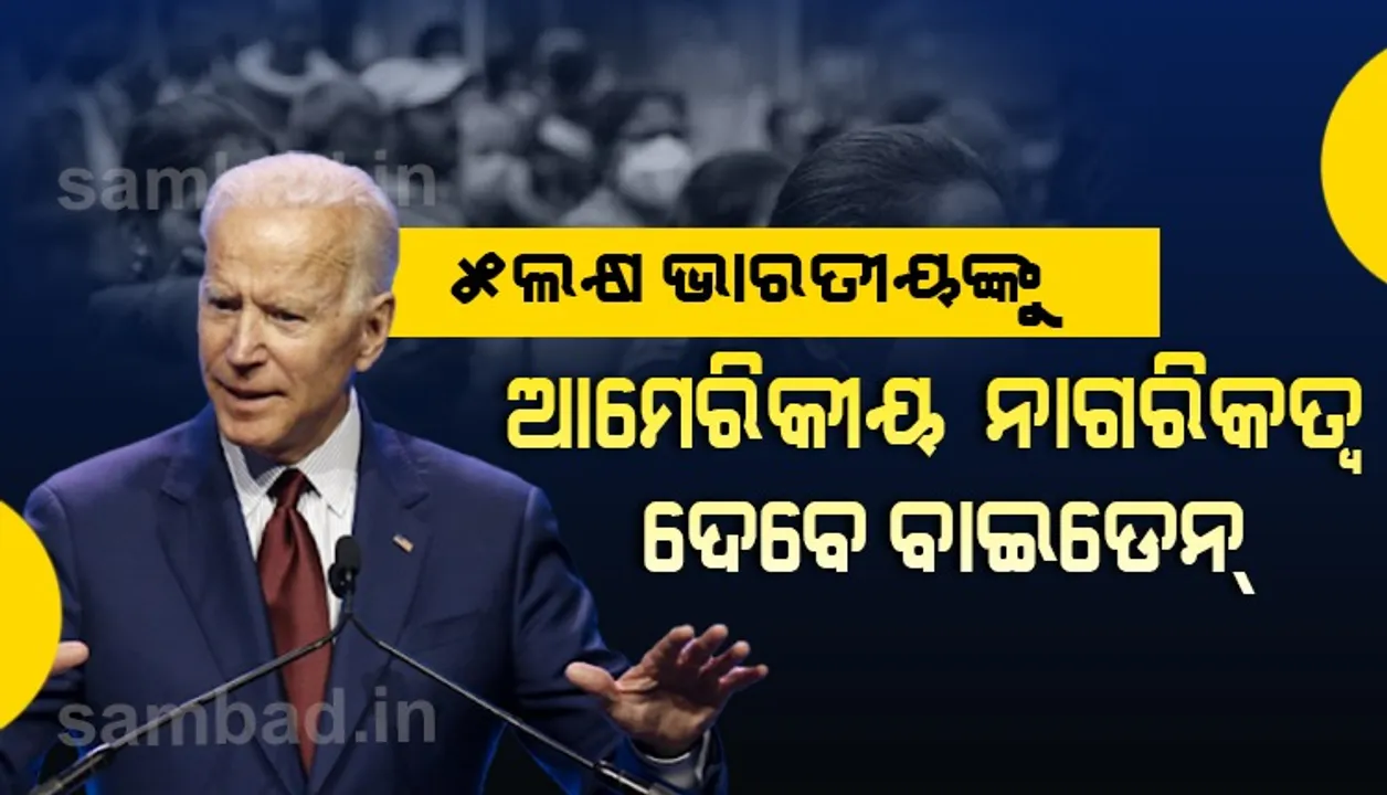  ପାଞ୍ଚ ଲକ୍ଷରୁ ଊର୍ଦ୍ଧ୍ବ ଭାରତୀୟଙ୍କୁ ଆମେରିକୀୟ ନାଗରିକତ୍ବ ଦେଇପାରେ ବାଇଡେନ୍‌ ପ୍ରଶାସନ