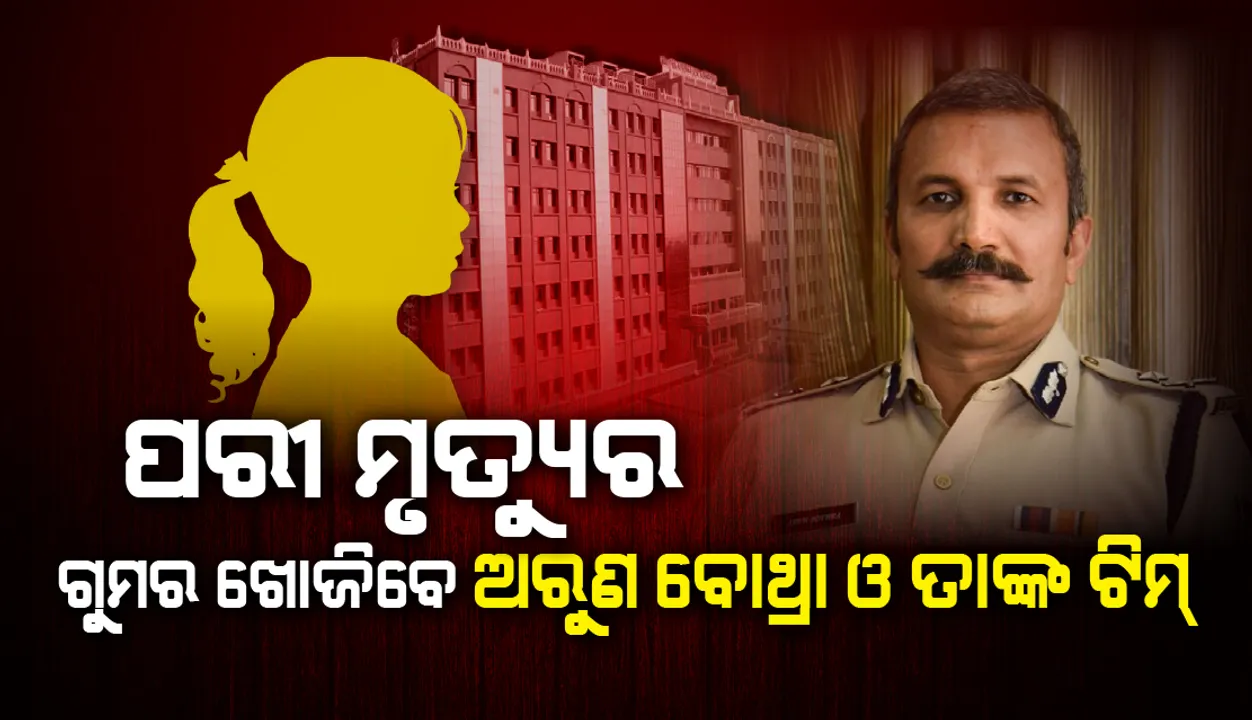  'ପରୀ' ମୃତ୍ୟୁ ଘଟଣାର ତଦନ୍ତ ଲାଗି ଅରୁଣ ବୋଥ୍ରାଙ୍କ ନେତୃତ୍ୱରେ ଏସଆଇଟି  ଗଠନ ନେଇ ହାଇକୋର୍ଟଙ୍କୁ ଜଣାଇଲେ ସରକାର