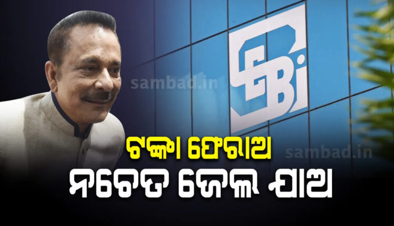  ସାହାରା ଇଣ୍ଡିଆର ମାଲିକ ସୁବ୍ରତ ରାୟଙ୍କୁ ସେବିର ଚେତାବନୀ; ୬୨,୬୦୦ କୋଟି ଫେରାଅ, ନଚେତ୍ ପୁଣି ଜେଲ ଚାଲ