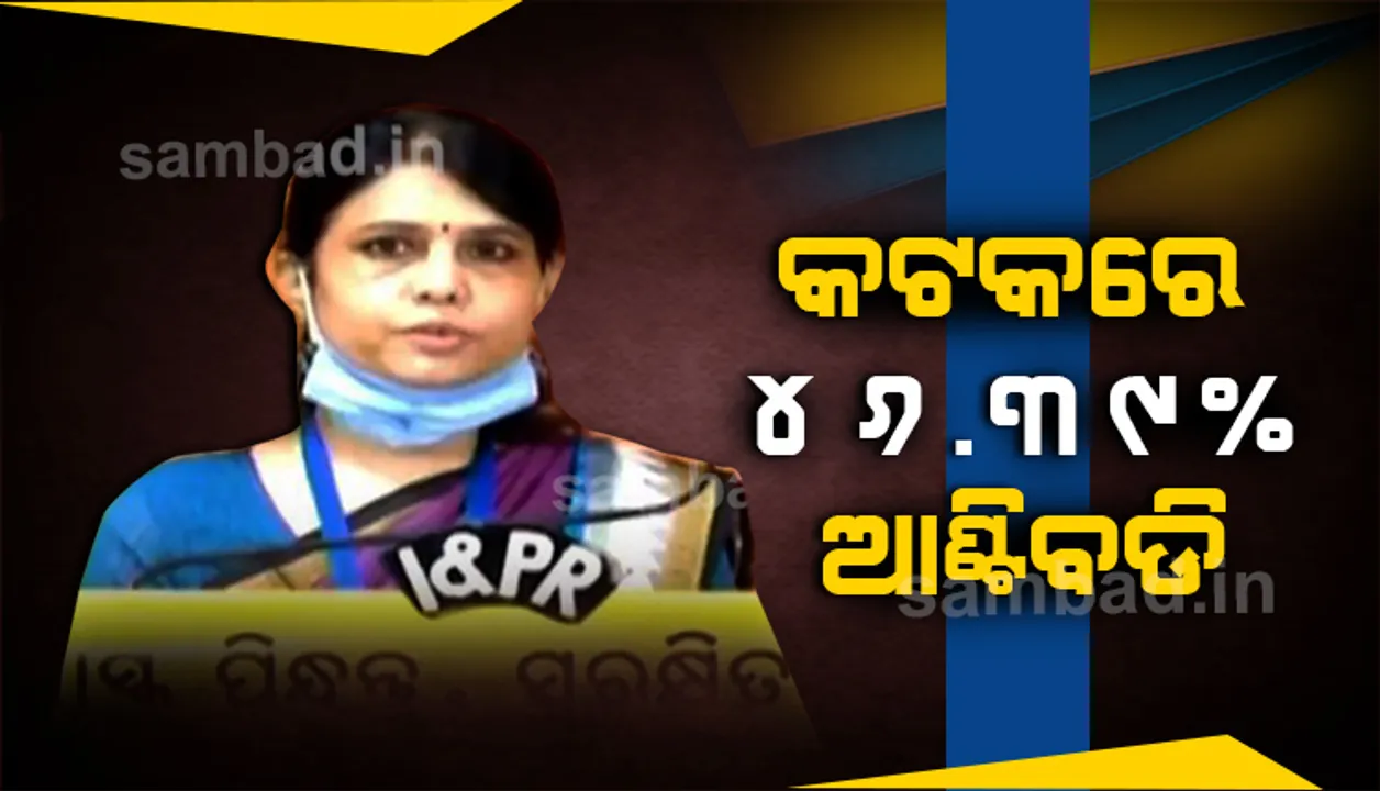  ସେରୋ ସର୍ଭେ ରିପୋର୍ଟ : କଟକ ସହରରେ ୪୬.୩୯% ଲୋକଙ୍କ ଶରୀରରେ ଆଣ୍ଟିବଡ଼ି ସୃଷ୍ଟି ହୋଇଛି