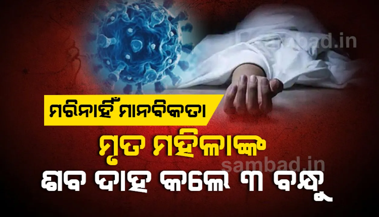  କୋଭିଡ୍‌ରେ ମୃତ ମହିଳାଙ୍କ ଶବ ଦାହ କଲେ ୩ ବନ୍ଧୁ