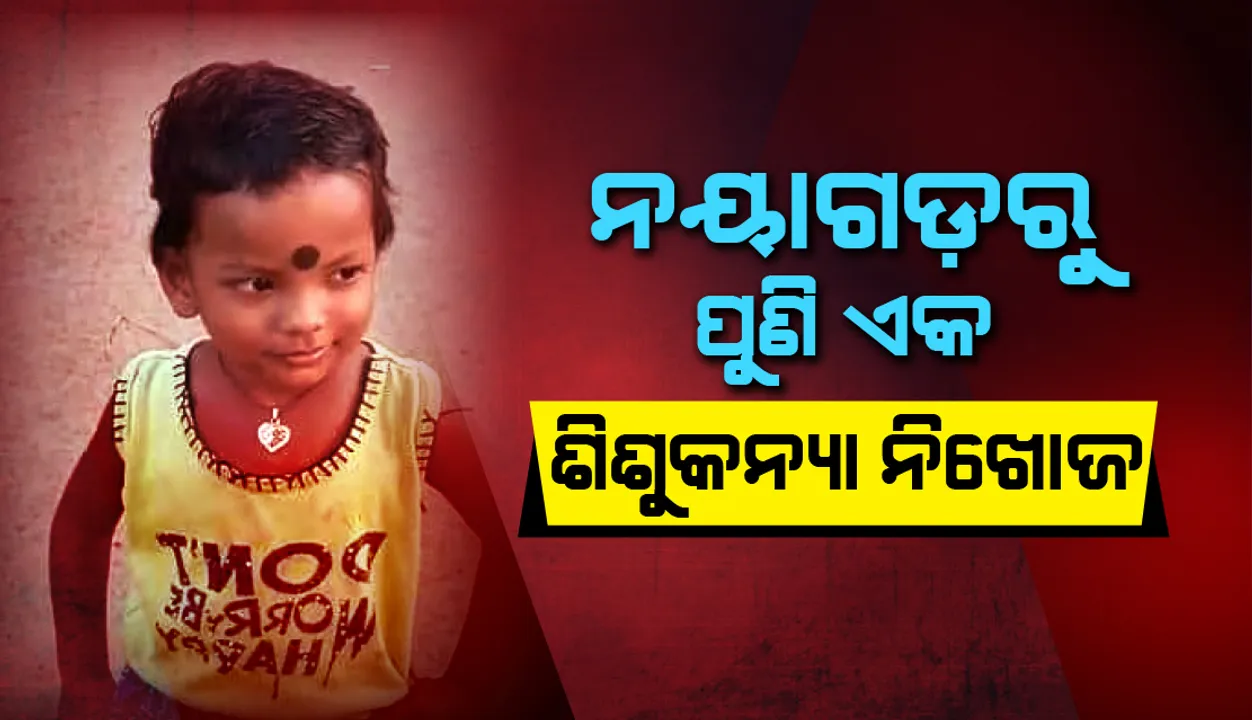  ପୁଣି ଚର୍ଚ୍ଚାରେ ନୟାଗଡ଼: ଗାଁ ଦାଣ୍ଡରେ ଖେଳୁଥିବା ବେଳେ ଶିଶୁକନ୍ୟା ନିଖୋଜ