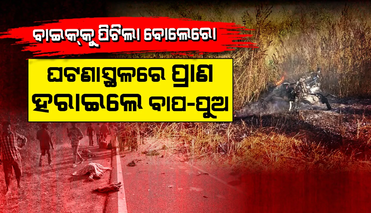  ବାଇକକୁ ଧକ୍କା ଦେଲା ବୋଲେରୋ: ଘଟଣାସ୍ଥଳରେ ବାପା-ପୁଅଙ୍କର ମୃତ୍ୟୁ