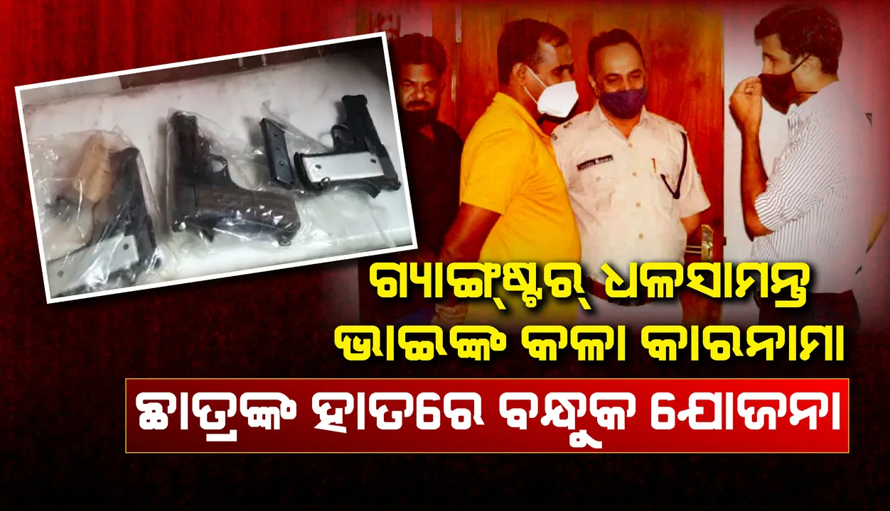  ଗ୍ୟାଙ୍ଗଷ୍ଟର୍ ଧଳସାମନ୍ତ ଭାଇଙ୍କ କଳା କାରନାମା; ଛାତ୍ରଙ୍କ ହାତରେ ବନ୍ଧୁକ ଧରାଇବା ଯୋଜନା